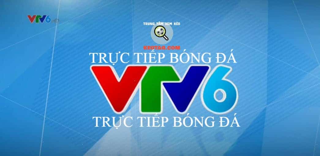 VTV6 HD trực tiếp bóng đá hôm nay