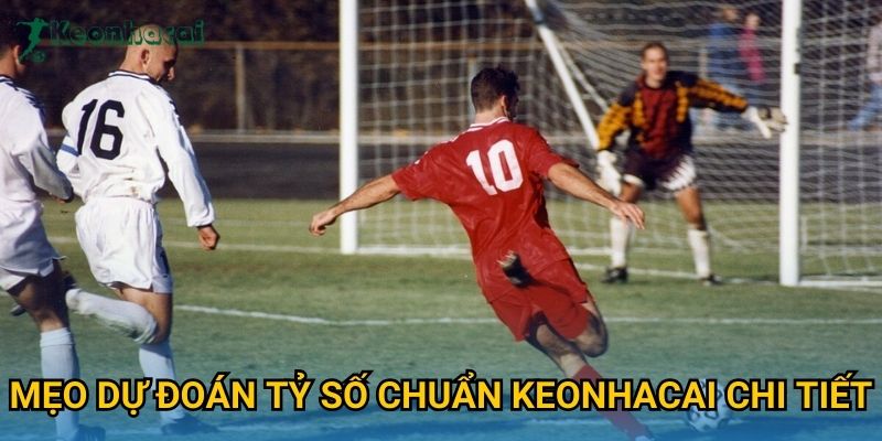 Mẹo dự đoán tỷ số chuẩn Keonhacai chi tiết Mẹo dự đoán tỷ số chuẩn Keonhacai chi tiết