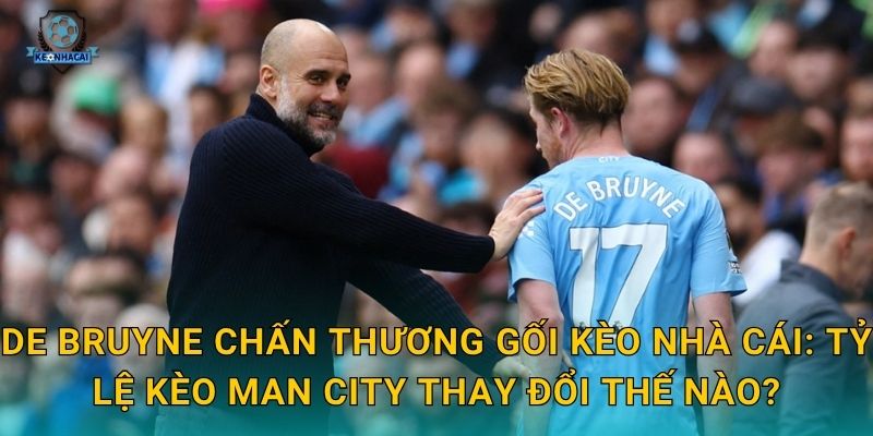 De Bruyne chấn thương gối nghiêm trọng – Kèo nhà cái cập nhật kèo Man City ngay lập tức 3 De Bruyne chấn thương gối Kèo nhà cái: Tỷ lệ kèo Man City thay đổi thế nào?