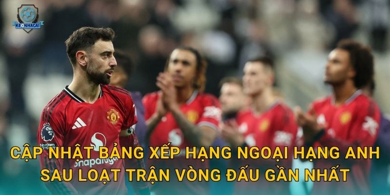 Bảng xếp hạng Ngoại hạng mới nhất: Cuộc chiến ngôi đầu căng thẳng qua góc nhìn Kèo nhà cái 2 Cập nhật bảng xếp hạng Ngoại hạng Anh sau loạt trận vòng đấu gần nhất