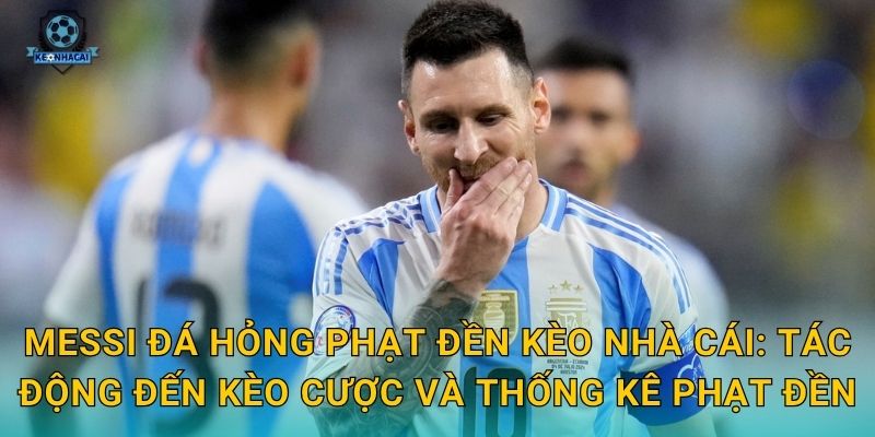 Messi đá hỏng phạt đền: Cú trượt chân đắt giá và những phân tích bất ngờ từ Kèo nhà cái 3 Messi đá hỏng phạt đền Kèo nhà cái: Tác động đến kèo cược và thống kê phạt đền